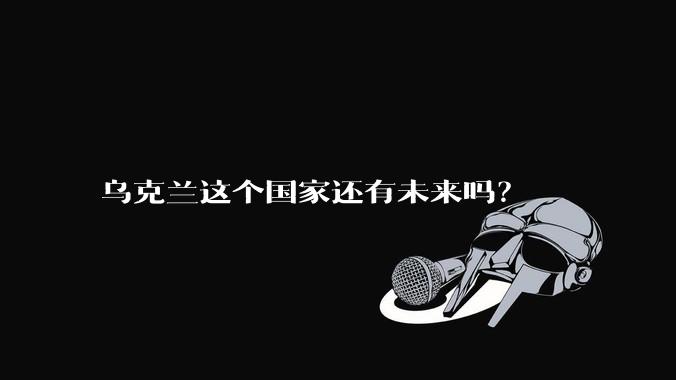乌克兰这个国家还有未来吗？